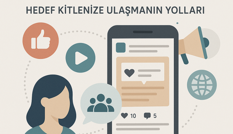 Sosyal Medya İçerik Yönetimi: Hedef Kitlenize Ulaşmanın Yolları